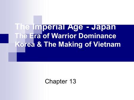 The Imperial Age - Japan The Era of Warrior Dominance Korea & The Making of Vietnam Chapter 13.