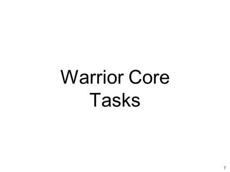1 Warrior Core Tasks. 2 Move (7-8 Tasks) Shoot (16-17 Tasks) Fight (15 Tasks) Communicate (4-5 Tasks) Warrior Core Tasks (IET & Sustainment) Joint Urban.
