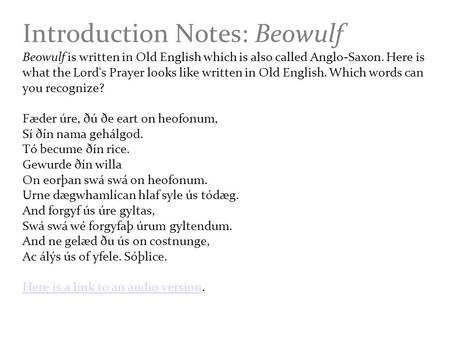Introduction Notes: Beowulf Beowulf is written in Old English which is also called Anglo-Saxon. Here is what the Lord's Prayer looks like written in Old.