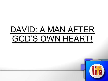 DAVID: A MAN AFTER GOD’S OWN HEART!. “He (God) raised up for them David as King, to whom also He gave testimony and said, ‘I have found David the son.