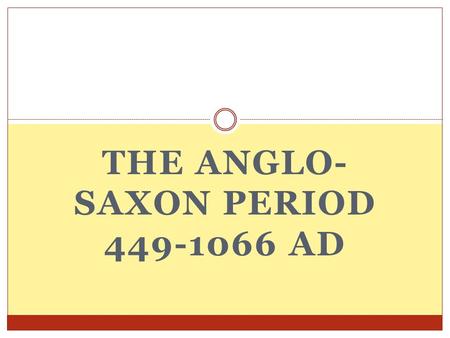 THE ANGLO- SAXON PERIOD 449-1066 AD. The Anglo-Saxon Period 449-1066 AD The island we now call Britain was home to the Celtic people. In 449, they were.