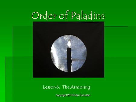 Order of Paladins Lesson 6: The Armoring copyright 2013 Kerr Cuhulain.