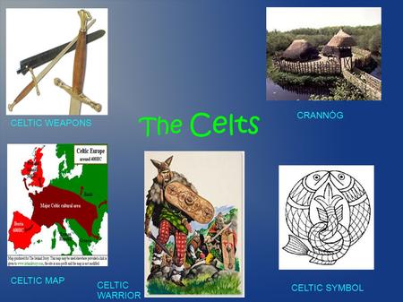 The Celts CRANNÓG CELTIC WEAPONS CELTIC MAP CELTIC WARRIOR