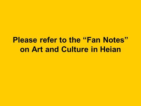 Please refer to the “Fan Notes” on Art and Culture in Heian.