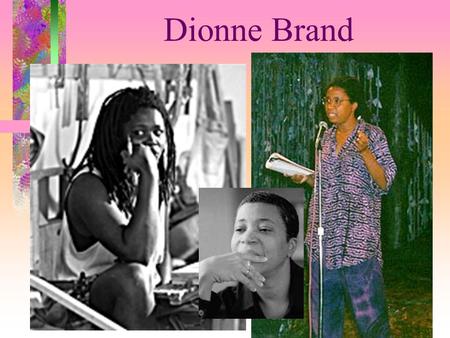 Dionne Brand. Biographical Sketch 1953 Born in Trinidad 1970 immigrated to Canada 1970s-80s community worker in Toronto 1983 Information Officer for the.
