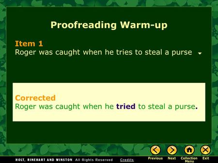 Proofreading Warm-up Item 1 Roger was caught when he tries to steal a purse Corrected Roger was caught when he tried to steal a purse.