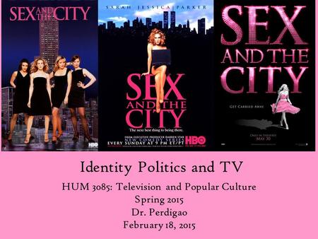 Identity Politics and TV HUM 3085: Television and Popular Culture Spring 2015 Dr. Perdigao February 18, 2015.