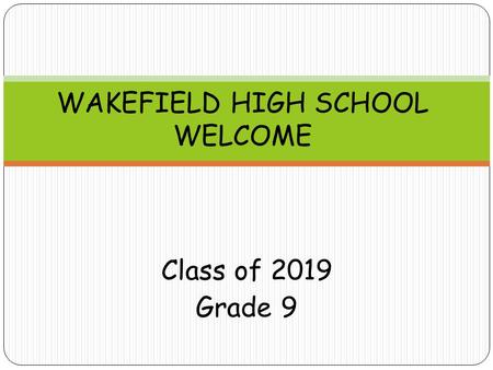 Class of 2019 Grade 9 WAKEFIELD HIGH SCHOOL WELCOME.