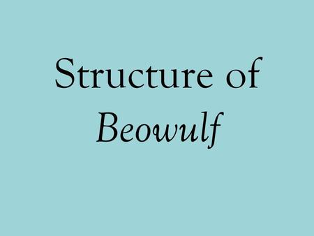 Structure of Beowulf. Balanced Halves PART I: DanesPART 2: Geats Background: Shield → Beow → Halfdane → Hrothgar Hrothgar comes to power after youth.