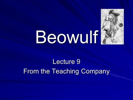 Beowulf Lecture 9 From the Teaching Company. Overview Gilgamesh proclaims a heroic ideal: We are fated to die, but in the meantime, let us strive to be.