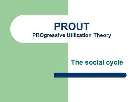 PROUT PROgressive Utilization Theory The social cycle.