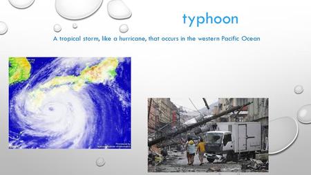 Typhoon A tropical storm, like a hurricane, that occurs in the western Pacific Ocean.