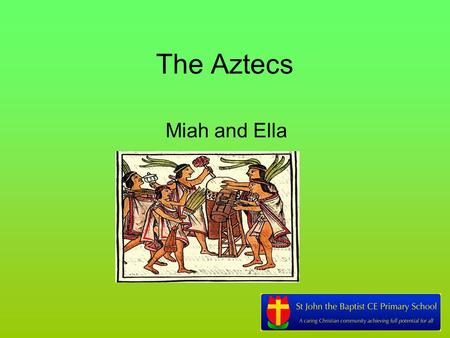 The Aztecs Miah and Ella. About the Aztecs The Aztecs lived in Mexico,( 1325-1525), at the same time the Tudors were living in England. The Aztecs were.
