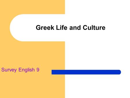 Greek Life and Culture Survey English 9. 8 th Century B.C. Greek Society Patriarchal Agricultural Monarchal Slave-holding Polytheistic “Shame Society”