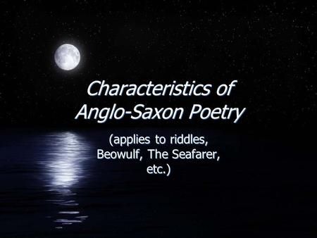 Characteristics of Anglo-Saxon Poetry (applies to riddles, Beowulf, The Seafarer, etc.)