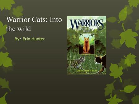 Warrior Cats: Into the wild By: Erin Hunter. SUMMARY: This book is about a young cat named Rusty, who joins wild cats in the forest to defend territory,