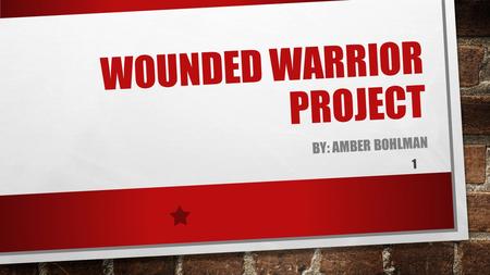 WOUNDED WARRIOR PROJECT BY: AMBER BOHLMAN 1. MISSION TO HONOR AND EMPOWER WOUNDED WARRIORS. VISION TO FOSTER THE MOST SUCCESSFUL, WELL- ADJUSTED GENERATION.