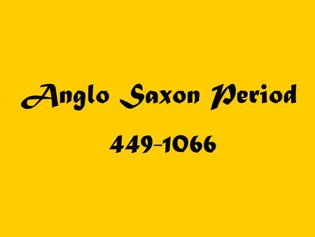 Anglo Saxon Period 449-1066.