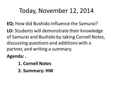 Today, November 12, 2014 EQ: How did Bushido influence the Samurai? LO: Students will demonstrate their knowledge of Samurai and Bushido by taking Cornell.