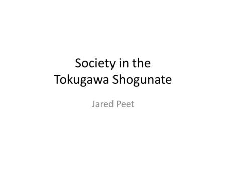 Society in the Tokugawa Shogunate Jared Peet Objectives Use the language of comparison and contrast to note similarities and differences between feudal.