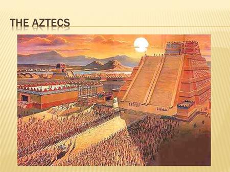 The Aztecs.