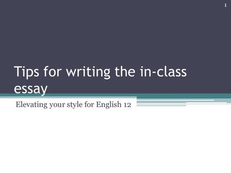 Tips for writing the in-class essay Elevating your style for English 12 1.