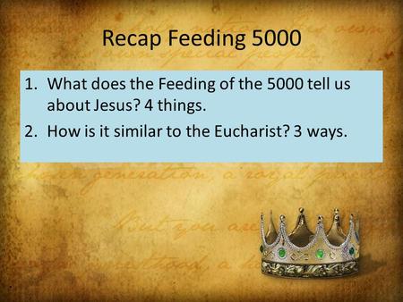 Recap Feeding 5000 1.What does the Feeding of the 5000 tell us about Jesus? 4 things. 2.How is it similar to the Eucharist? 3 ways.