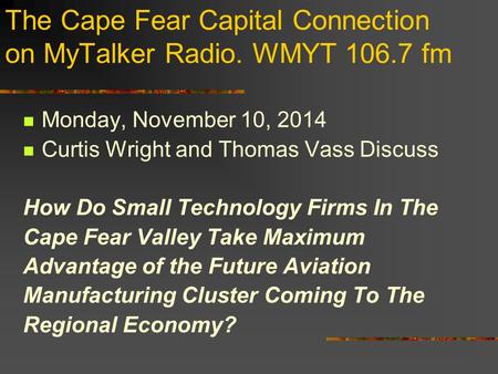 The Cape Fear Capital Connection on MyTalker Radio. WMYT 106.7 fm Monday, November 10, 2014 Curtis Wright and Thomas Vass Discuss How Do Small Technology.