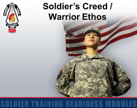 Soldier’s Creed / Warrior Ethos. 22 Action: Define the Soldier’s Creed and Warrior Ethos Conditions: In a classroom and given this instruction Standards:
