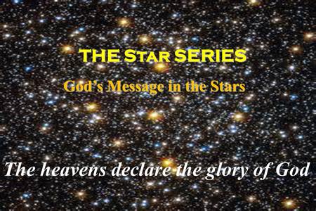 THE Star SERIES THE Star SERIES God’s Message in the Stars God’s Message in the Stars The heavens declare the glory of God.