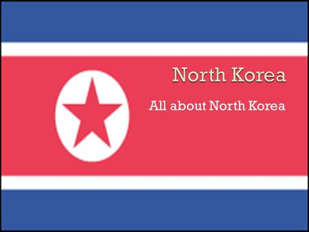 All about North Korea.  North Korea borders South Korea, a democratic country. North Korea is a one- man dictatorship. 