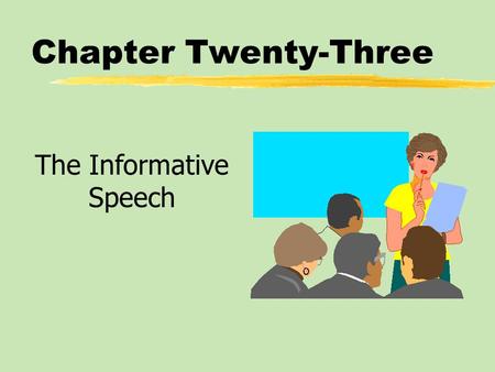 Chapter Twenty-Three The Informative Speech. Chapter Twenty-Three Table of Contents zInformative Speaking Goals and Strategies zApproaches to Presenting.