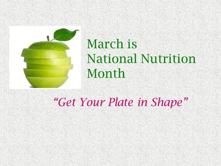 “Get Your Plate in Shape” March is National Nutrition Month.