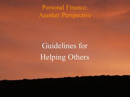 Personal Finance: Another Perspective Guidelines for Helping Others.