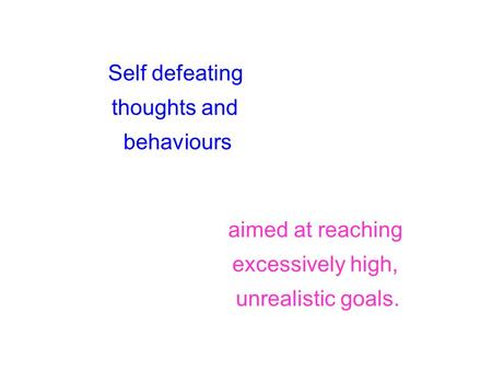 Self defeating thoughts and behaviours aimed at reaching excessively high, unrealistic goals.