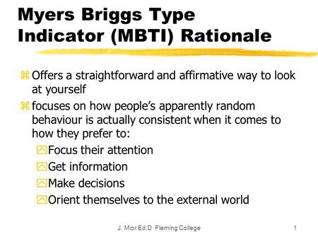 1 Myers Briggs Type Indicator (MBTI) Rationale zOffers a straightforward and affirmative way to look at yourself zfocuses on how people’s apparently random.