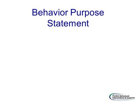 Behavior Purpose Statement. 52 Behavior Statements Ex. 1 Lincoln School is a community of learners and teachers. We are here to learn, grow, and become.