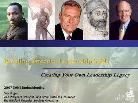 Building Effective Leadership Skills Creating Your Own Leadership Legacy 2007 CANE Spring Meeting Dan Hogan Vice President, Personal and Small Business.