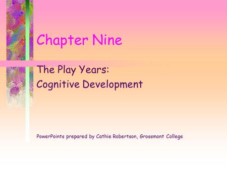 Chapter Nine The Play Years: Cognitive Development PowerPoints prepared by Cathie Robertson, Grossmont College.