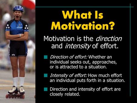 Motivation is the direction and intensity of effort.