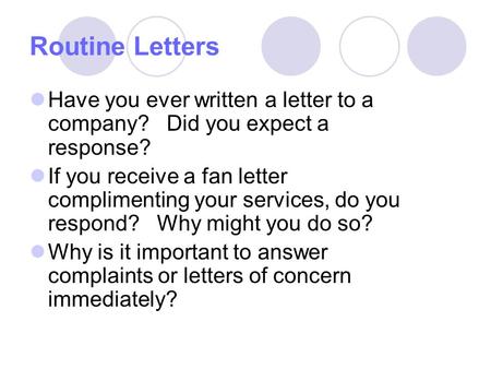 Routine Letters Have you ever written a letter to a company? Did you expect a response? If you receive a fan letter complimenting your services, do you.