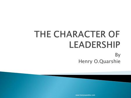 By Henry O.Quarshie www.henryquarshie.com.  The one time Chairman of joint chiefs of the U.S. army Gen Norman Schwarzkopf once said: “ 95% of all leadership.