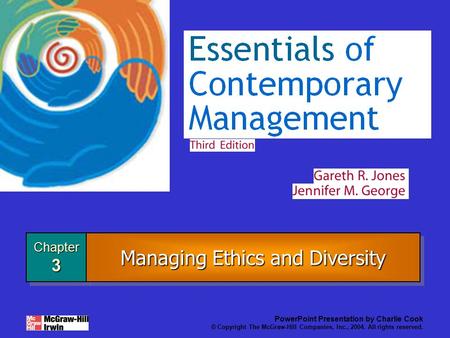 Chapter3Chapter3 PowerPoint Presentation by Charlie Cook © Copyright The McGraw-Hill Companies, Inc., 2004. All rights reserved. Managing Ethics and Diversity.