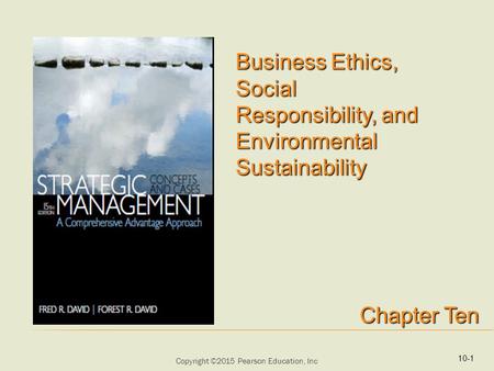 Copyright ©2015 Pearson Education, Inc Business Ethics, Social Responsibility, and Environmental Sustainability Chapter Ten 10-1.