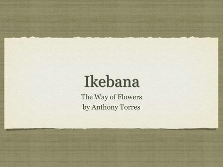 IkebanaIkebana The Way of Flowers by Anthony Torres.