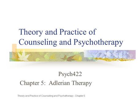 Theory and Practice of Counseling and Psychotherapy Psych422 Chapter 5: Adlerian Therapy Theory and Practice of Counseling and Psychotherapy - Chapter.