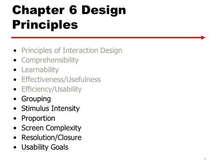 Chapter 6 Design Principles Principles of Interaction Design Comprehensibility Learnability Effectiveness/Usefulness Efficiency/Usability Grouping Stimulus.