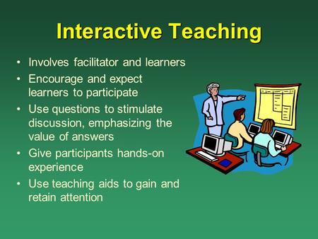 Interactive Teaching Involves facilitator and learners
