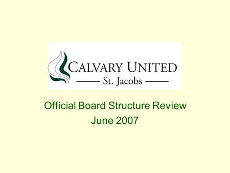 Official Board Structure Review June 2007. Goals and Objectives Observation by Official Board that current structure has migrated to hybrid of many Board.