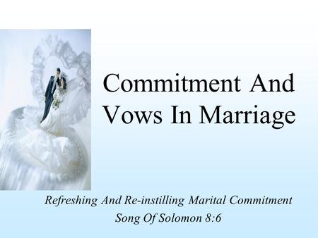 Commitment And Vows In Marriage Refreshing And Re-instilling Marital Commitment Song Of Solomon 8:6.